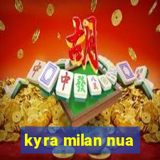 kyra milan nua